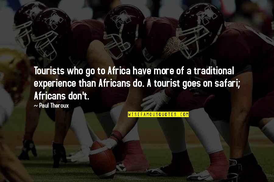 Safari Quotes By Paul Theroux: Tourists who go to Africa have more of
