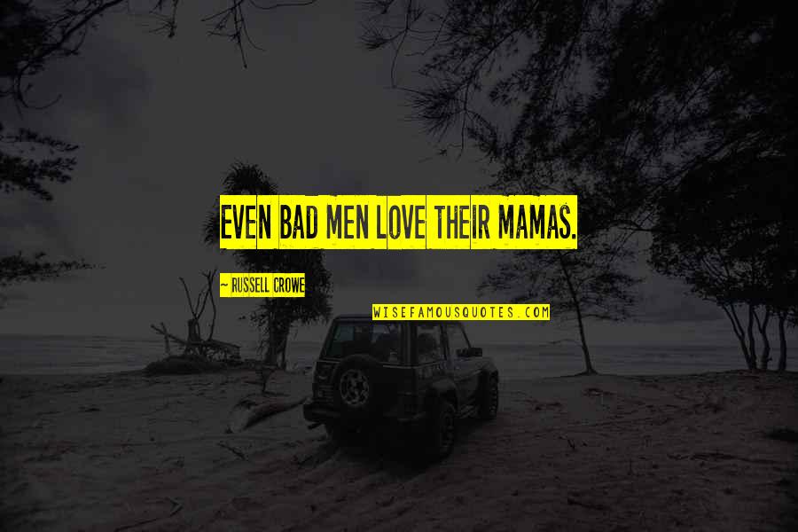 Safari Tour Quotes By Russell Crowe: Even bad men love their mamas. Safari Tour Quotes By Russell Crowe: Even bad men love their mamas.