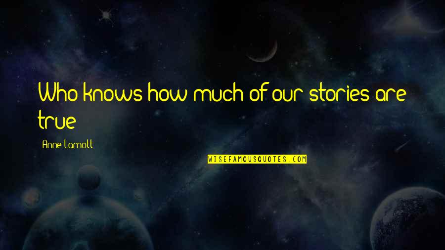 Safarian Choi Quotes By Anne Lamott: Who knows how much of our stories are Safarian Choi Quotes By Anne Lamott: Who knows how much of our stories are