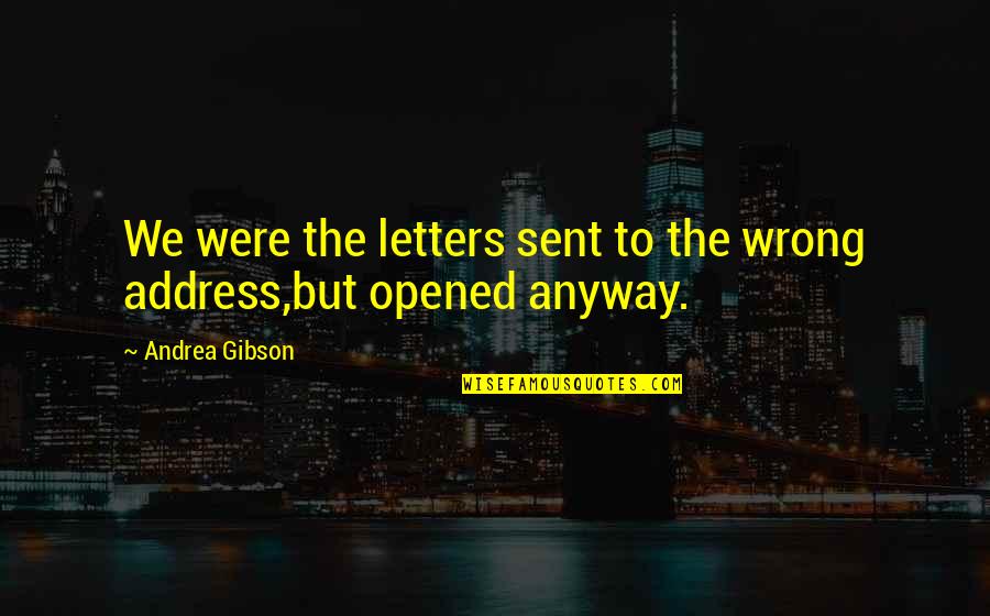 Safarian Ronald Quotes By Andrea Gibson: We were the letters sent to the wrong Safarian Ronald Quotes By Andrea Gibson: We were the letters sent to the wrong