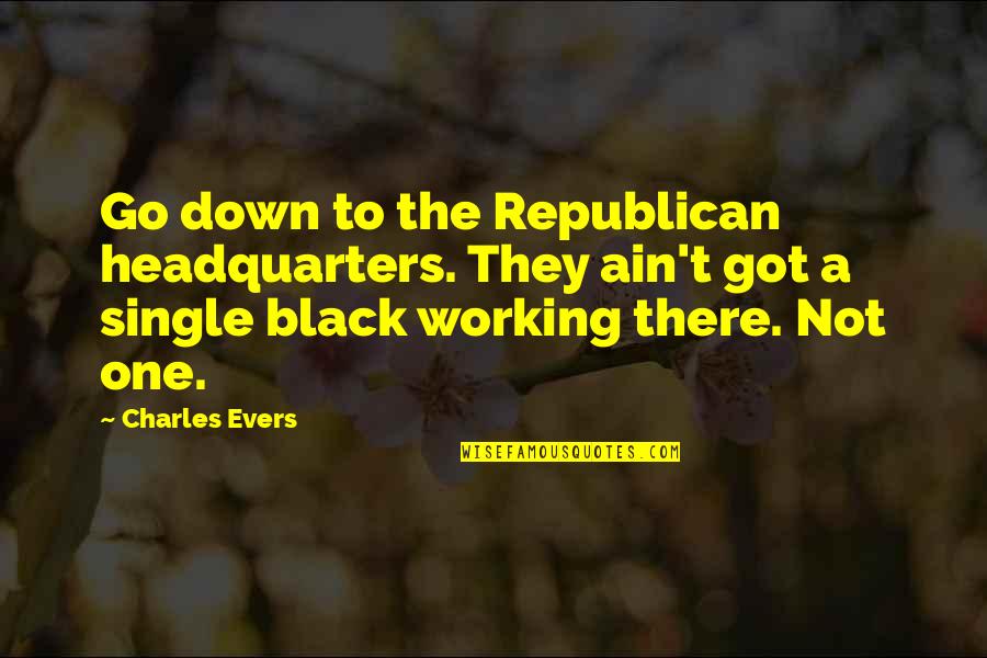 Safdar Khan Quotes By Charles Evers: Go down to the Republican headquarters. They ain't Safdar Khan Quotes By Charles Evers: Go down to the Republican headquarters. They ain't