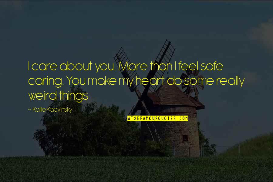 Safe And Caring Quotes By Katie Kacvinsky: I care about you. More than I feel