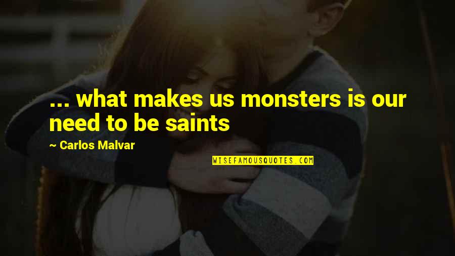 Safe And Happy Journey Quotes By Carlos Malvar: ... what makes us monsters is our need