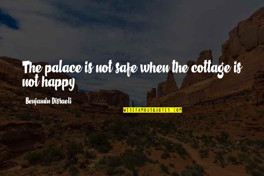 Safe And Happy Quotes By Benjamin Disraeli: The palace is not safe when the cottage