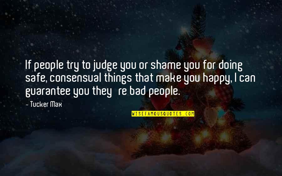 Safe And Happy Quotes By Tucker Max: If people try to judge you or shame