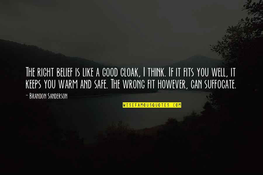 Safe And Warm Quotes By Brandon Sanderson: The right belief is like a good cloak,