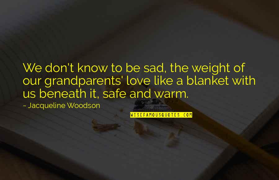 Safe And Warm Quotes By Jacqueline Woodson: We don't know to be sad, the weight