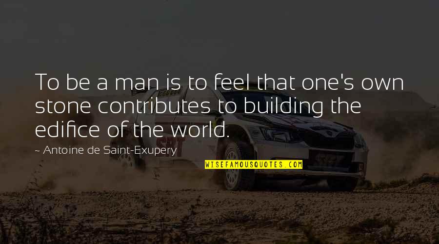 Safe Arrival Images Quotes By Antoine De Saint-Exupery: To be a man is to feel that