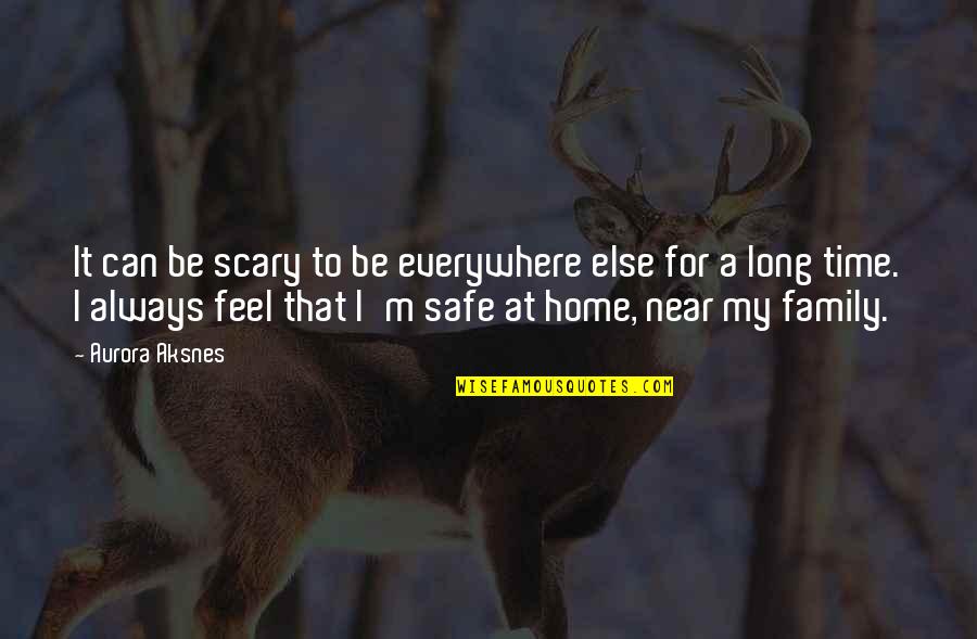 Safe At Home Quotes By Aurora Aksnes: It can be scary to be everywhere else