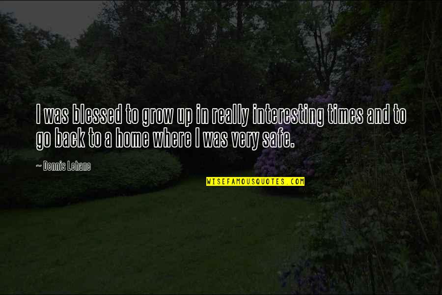 Safe At Home Quotes By Dennis Lehane: I was blessed to grow up in really