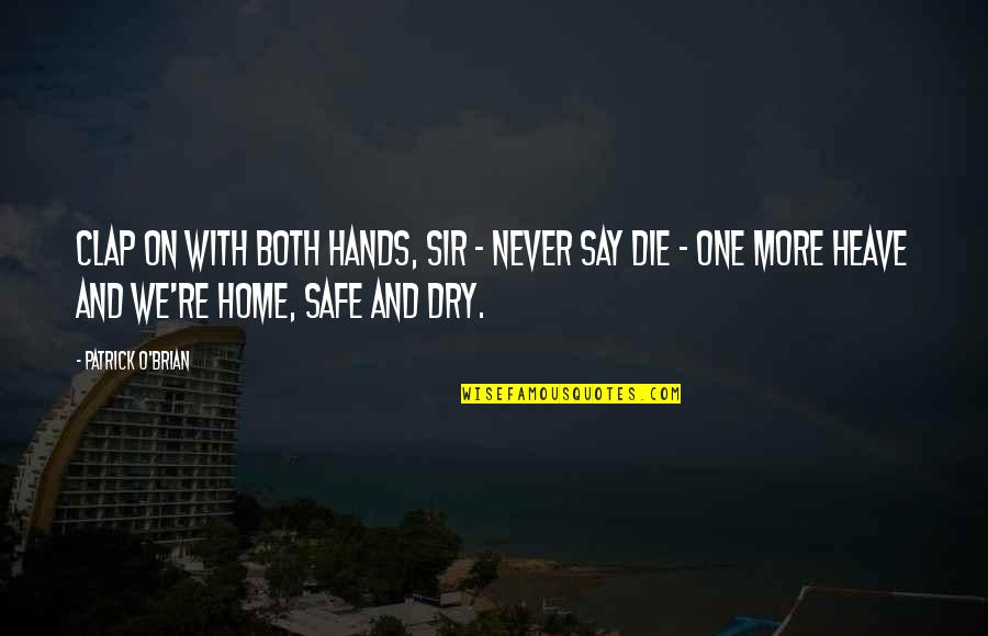 Safe At Home Quotes By Patrick O'Brian: Clap on with both hands, sir - never