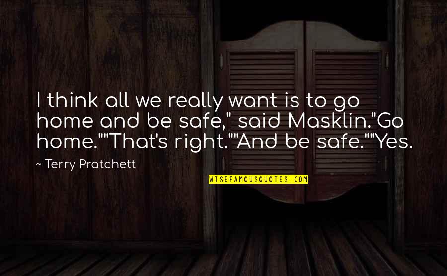 Safe At Home Quotes By Terry Pratchett: I think all we really want is to