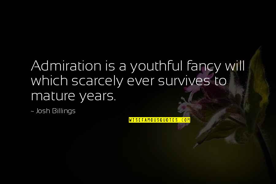 Safe Back Home Quotes By Josh Billings: Admiration is a youthful fancy will which scarcely