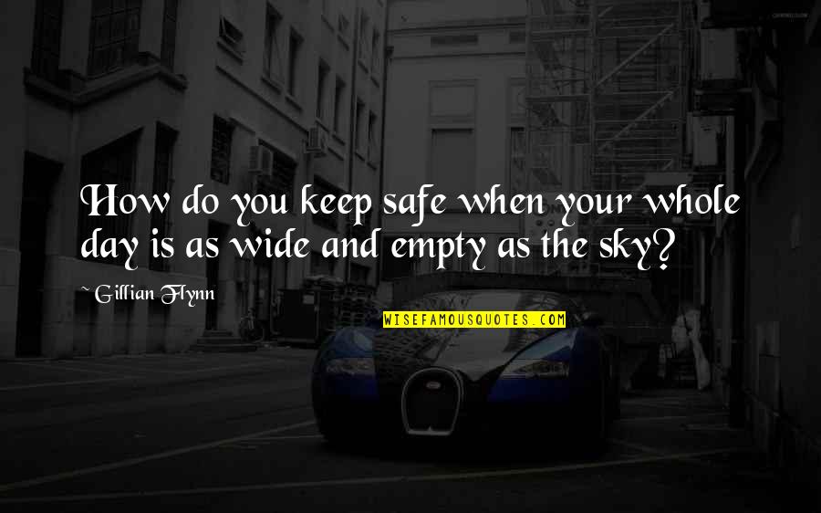 Safe Day Quotes By Gillian Flynn: How do you keep safe when your whole