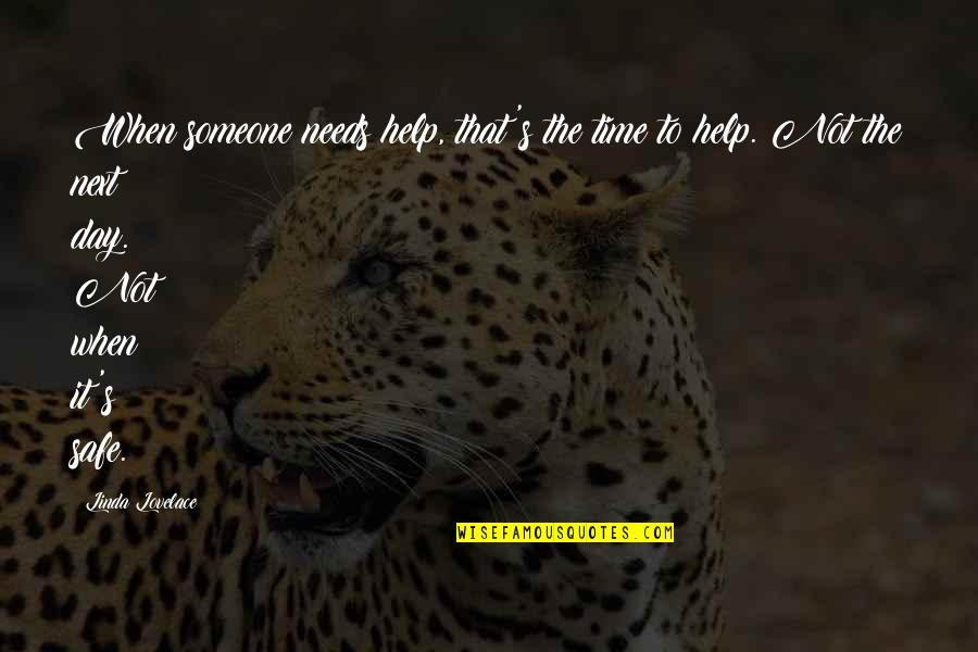 Safe Day Quotes By Linda Lovelace: When someone needs help, that's the time to