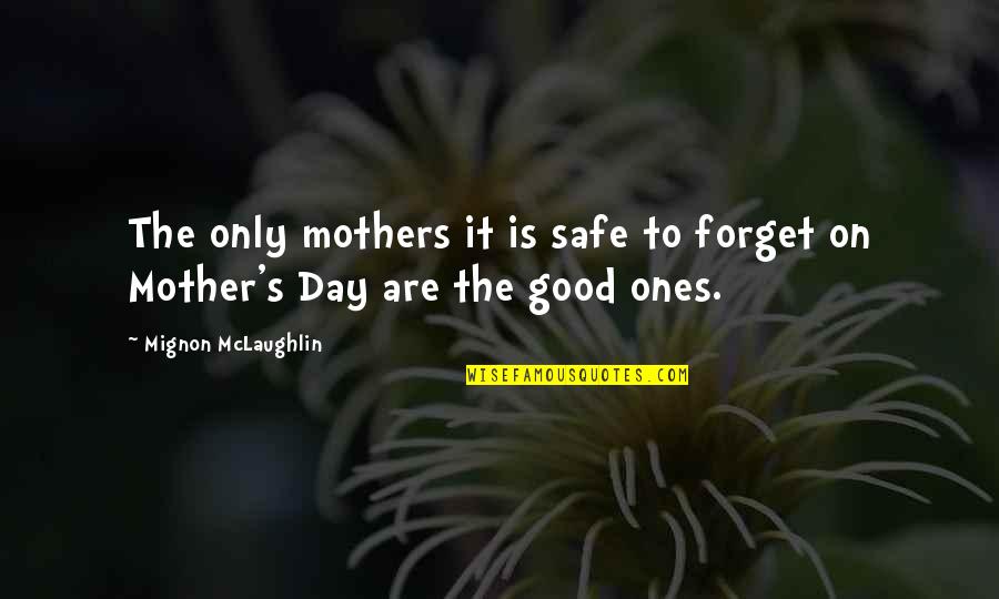 Safe Day Quotes By Mignon McLaughlin: The only mothers it is safe to forget