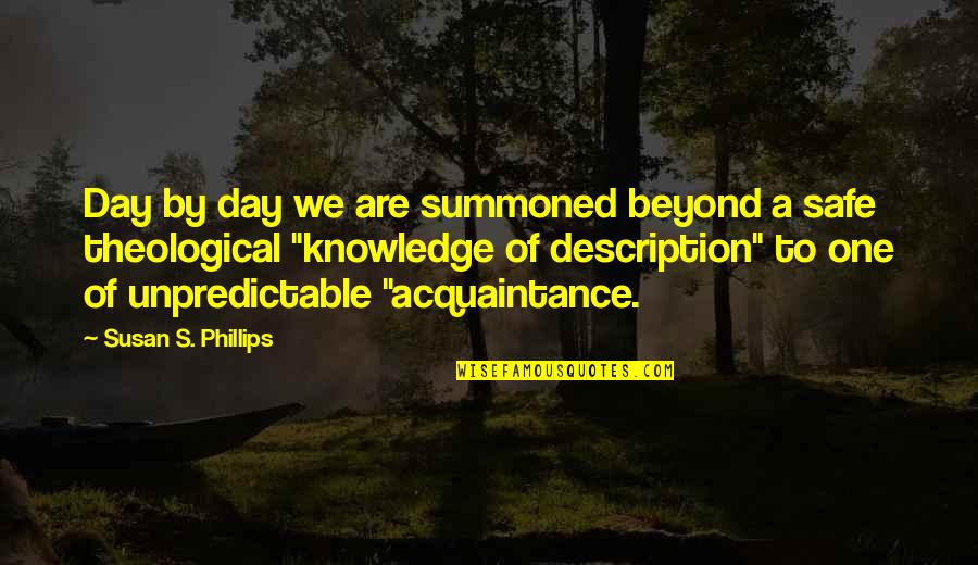 Safe Day Quotes By Susan S. Phillips: Day by day we are summoned beyond a