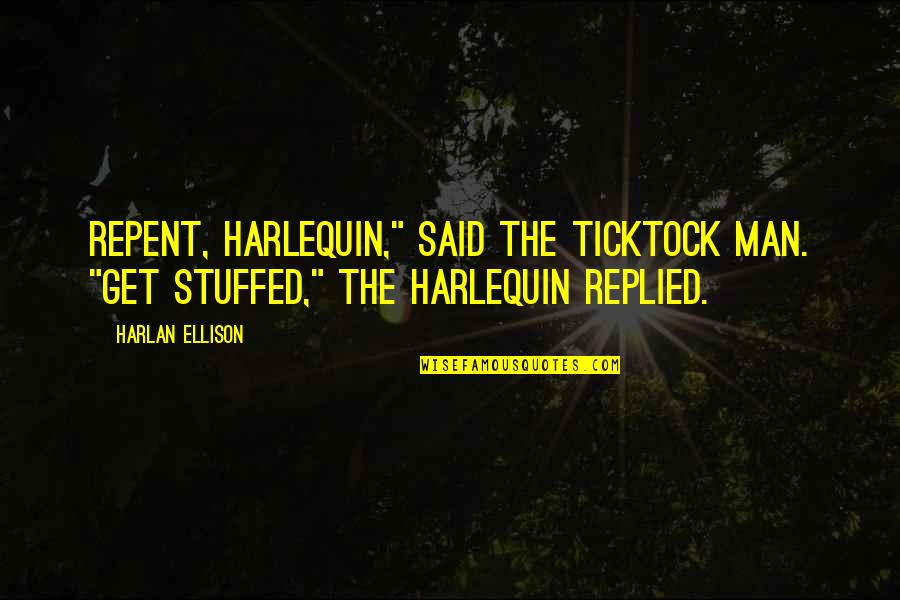 Safe Delivery Of Baby Quotes By Harlan Ellison: Repent, Harlequin," said the Ticktock Man. "Get stuffed,"