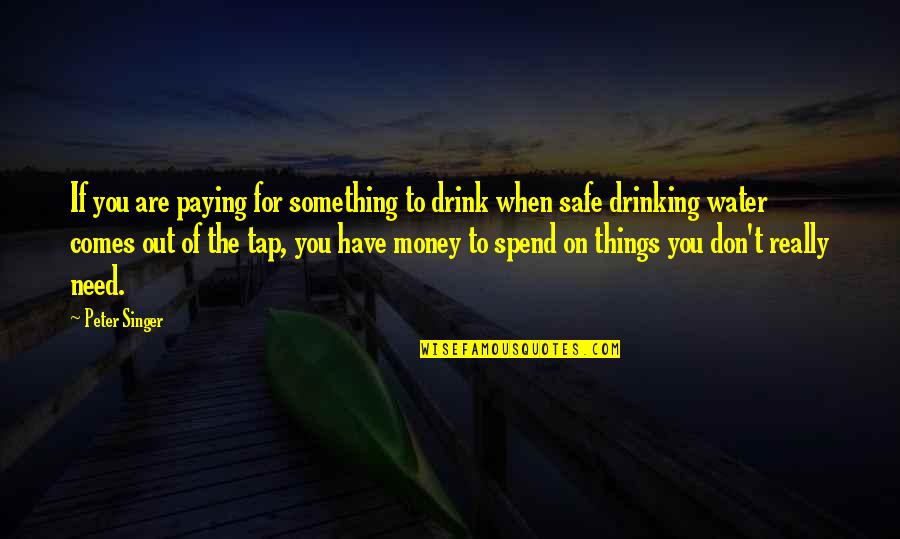 Safe Drinking Quotes By Peter Singer: If you are paying for something to drink
