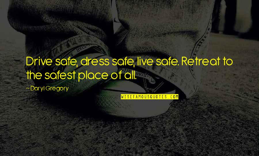 Safe Drive Quotes By Daryl Gregory: Drive safe, dress safe, live safe. Retreat to