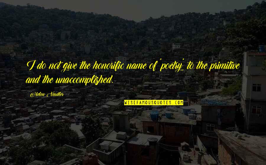 Safe Drive Quotes By Helen Vendler: I do not give the honorific name of Safe Drive Quotes By Helen Vendler: I do not give the honorific name of