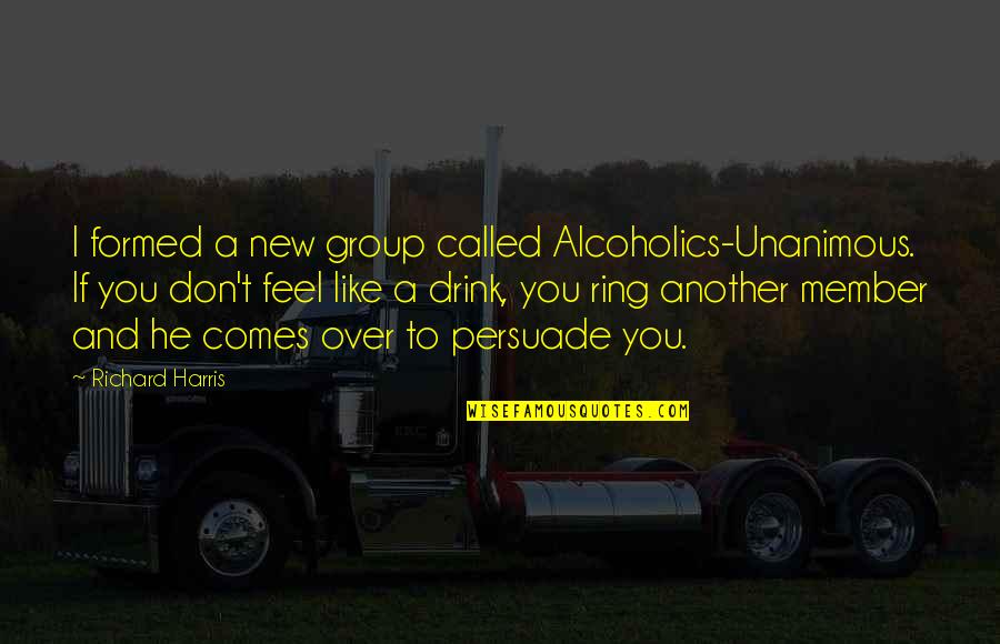 Safe Driving Funny Quotes By Richard Harris: I formed a new group called Alcoholics-Unanimous. If
