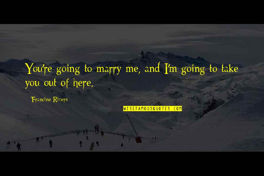 Safe Flight Love Quotes By Francine Rivers: You're going to marry me, and I'm going