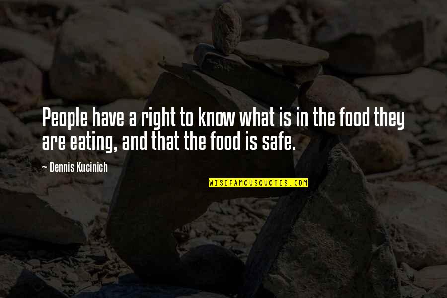 Safe Food Quotes By Dennis Kucinich: People have a right to know what is
