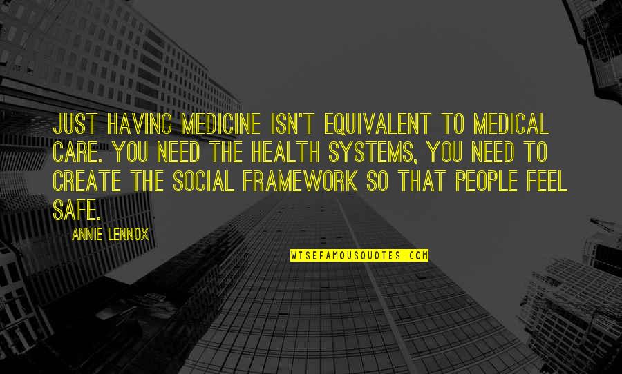 Safe Framework Quotes By Annie Lennox: Just having medicine isn't equivalent to medical care.
