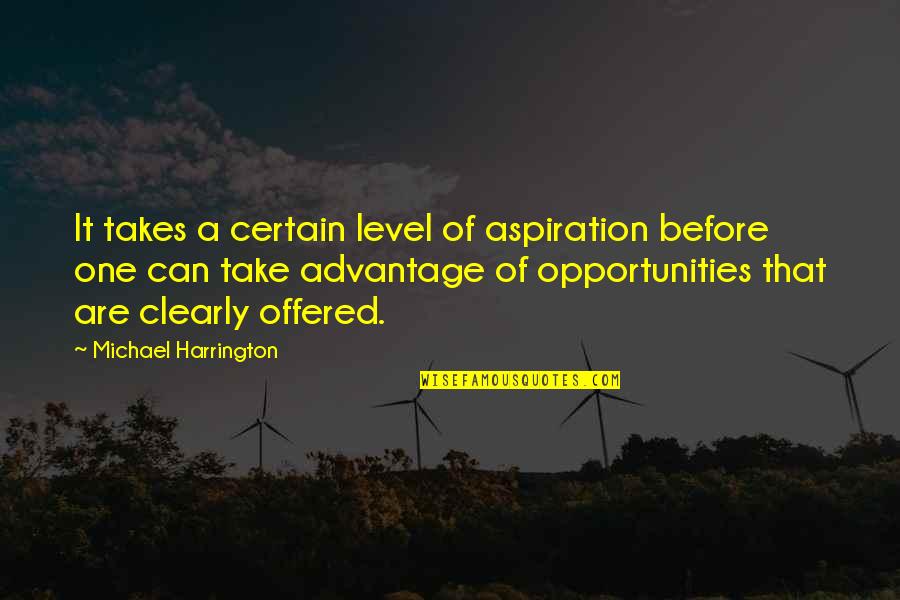 Safe Framework Quotes By Michael Harrington: It takes a certain level of aspiration before