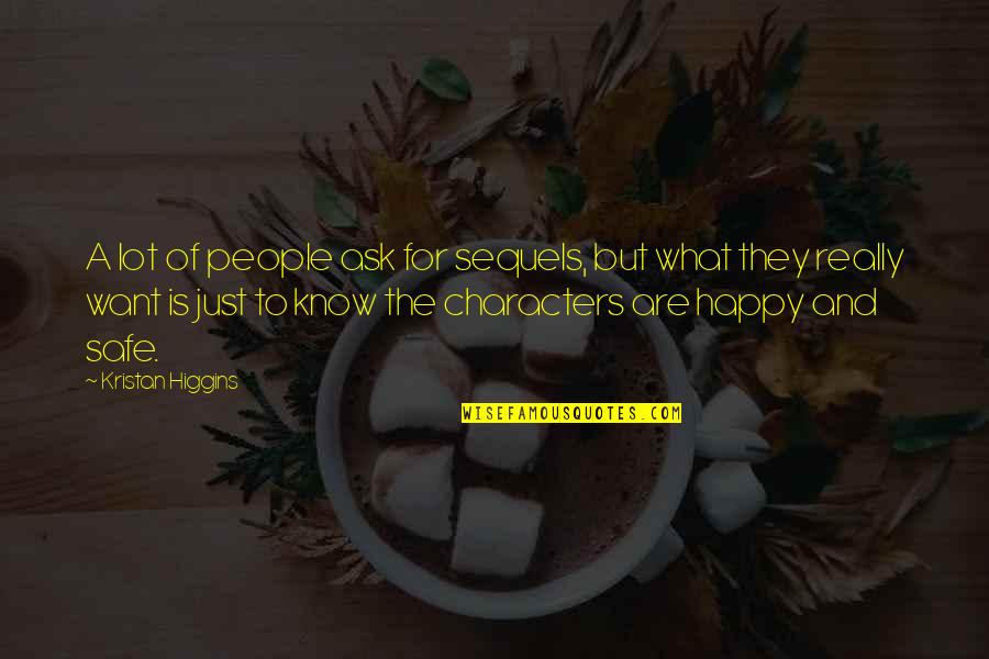Safe Happy Quotes By Kristan Higgins: A lot of people ask for sequels, but Safe Happy Quotes By Kristan Higgins: A lot of people ask for sequels, but