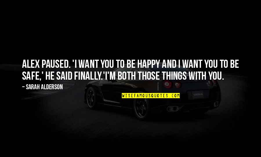 Safe Happy Quotes By Sarah Alderson: Alex paused. 'I want you to be happy Safe Happy Quotes By Sarah Alderson: Alex paused. 'I want you to be happy