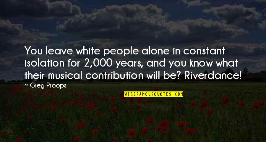 Safe Haven Book Quotes By Greg Proops: You leave white people alone in constant isolation Safe Haven Book Quotes By Greg Proops: You leave white people alone in constant isolation