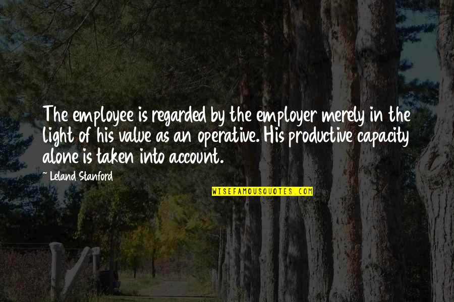 Safe Haven Book Quotes By Leland Stanford: The employee is regarded by the employer merely Safe Haven Book Quotes By Leland Stanford: The employee is regarded by the employer merely