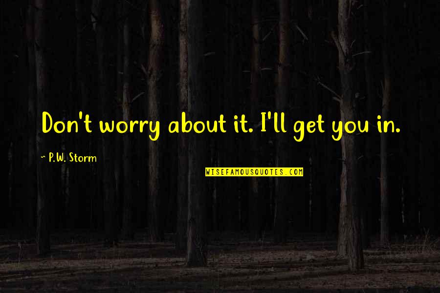 Safe Haven Book Quotes By P.W. Storm: Don't worry about it. I'll get you in. Safe Haven Book Quotes By P.W. Storm: Don't worry about it. I'll get you in.