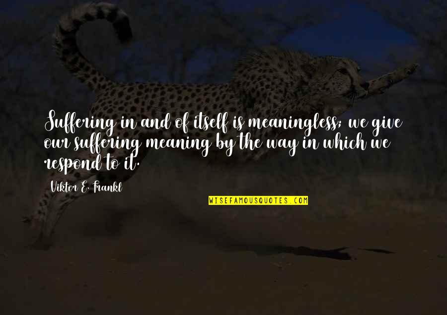 Safe Haven Movie Love Quotes By Viktor E. Frankl: Suffering in and of itself is meaningless; we
