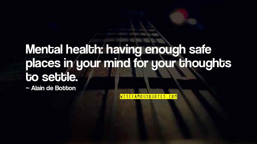 Safe Health Quotes By Alain De Botton: Mental health: having enough safe places in your