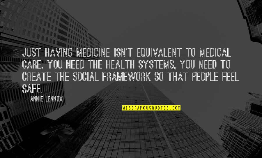 Safe Health Quotes By Annie Lennox: Just having medicine isn't equivalent to medical care.