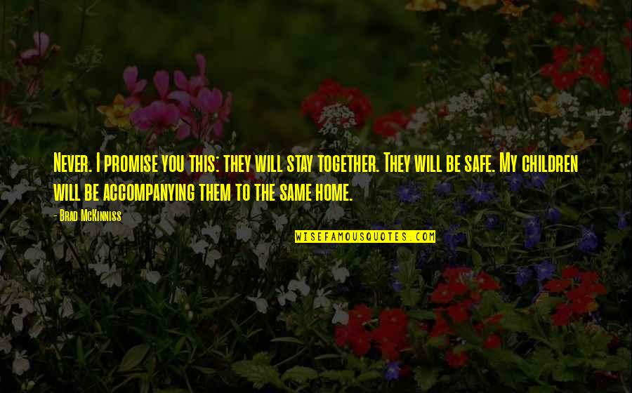 Safe Home Quotes By Brad McKinniss: Never. I promise you this: they will stay Safe Home Quotes By Brad McKinniss: Never. I promise you this: they will stay