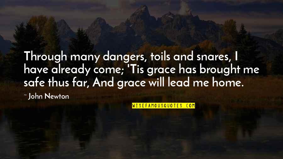Safe Home Quotes By John Newton: Through many dangers, toils and snares, I have Safe Home Quotes By John Newton: Through many dangers, toils and snares, I have