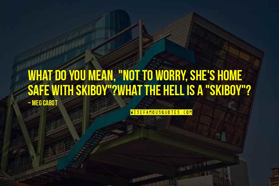 Safe Home Quotes By Meg Cabot: What do you mean, "Not to worry, she's Safe Home Quotes By Meg Cabot: What do you mean, "Not to worry, she's