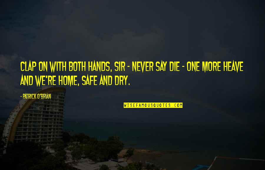 Safe Home Quotes By Patrick O'Brian: Clap on with both hands, sir - never Safe Home Quotes By Patrick O'Brian: Clap on with both hands, sir - never