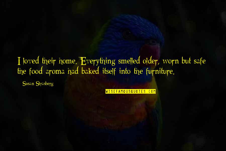 Safe Home Quotes By Susan Strasberg: I loved their home. Everything smelled older, worn Safe Home Quotes By Susan Strasberg: I loved their home. Everything smelled older, worn