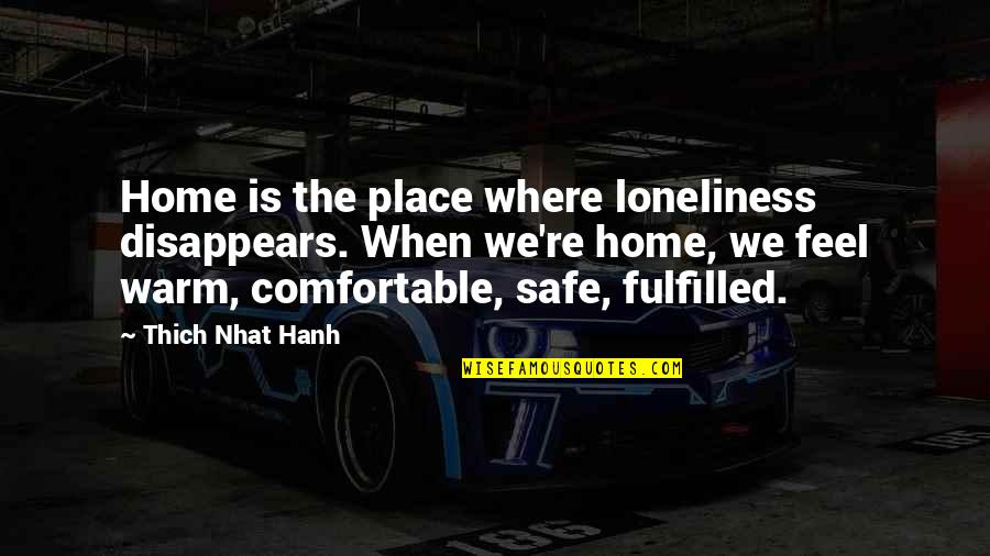 Safe Home Quotes By Thich Nhat Hanh: Home is the place where loneliness disappears. When Safe Home Quotes By Thich Nhat Hanh: Home is the place where loneliness disappears. When