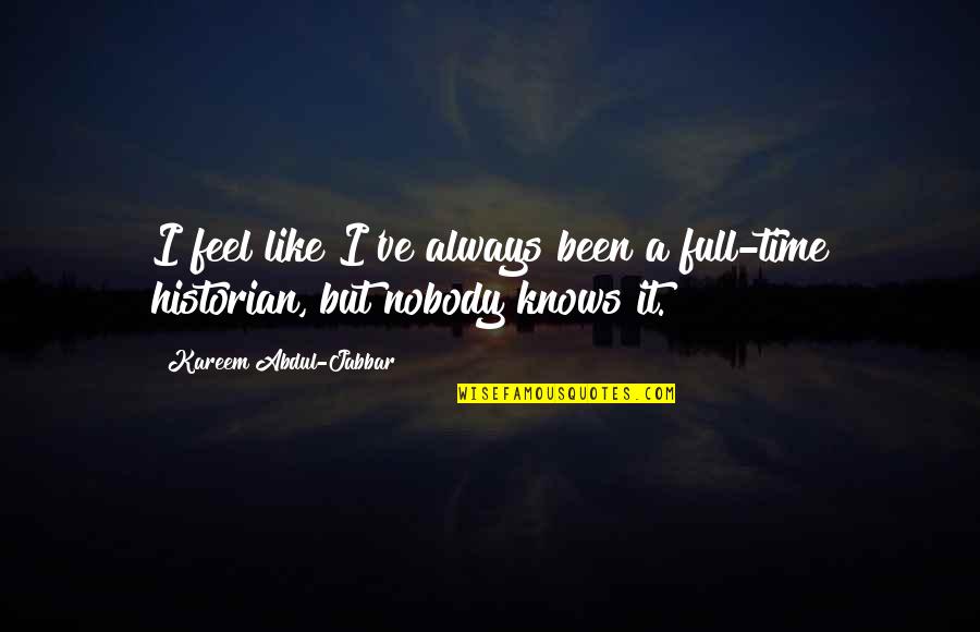 Safe Hunting Quotes By Kareem Abdul-Jabbar: I feel like I've always been a full-time