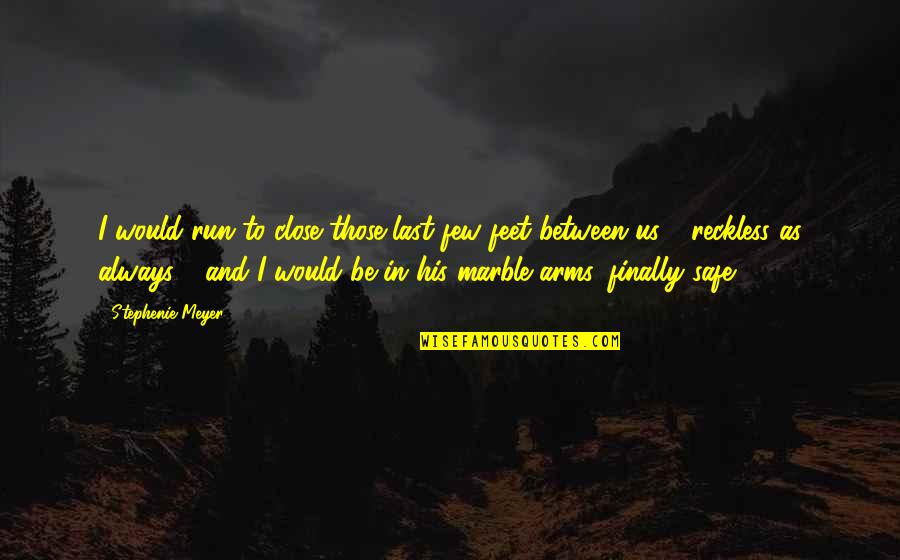 Safe In His Arms Quotes By Stephenie Meyer: I would run to close those last few Safe In His Arms Quotes By Stephenie Meyer: I would run to close those last few