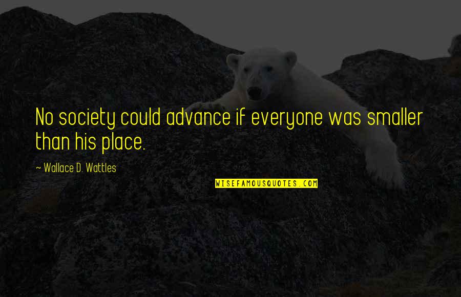Safe In His Arms Quotes By Wallace D. Wattles: No society could advance if everyone was smaller Safe In His Arms Quotes By Wallace D. Wattles: No society could advance if everyone was smaller
