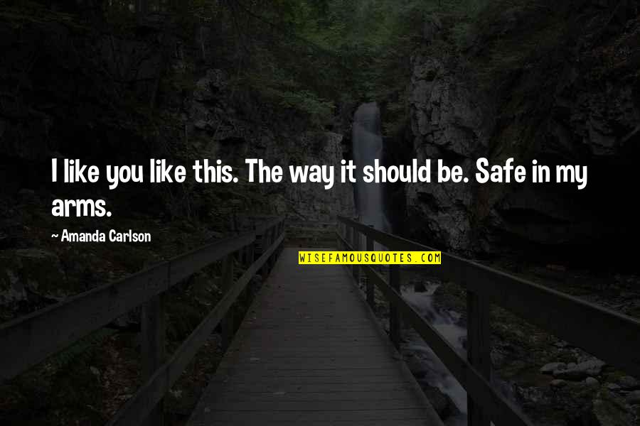 Safe In My Arms Quotes By Amanda Carlson: I like you like this. The way it