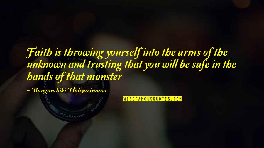 Safe In My Arms Quotes By Bangambiki Habyarimana: Faith is throwing yourself into the arms of