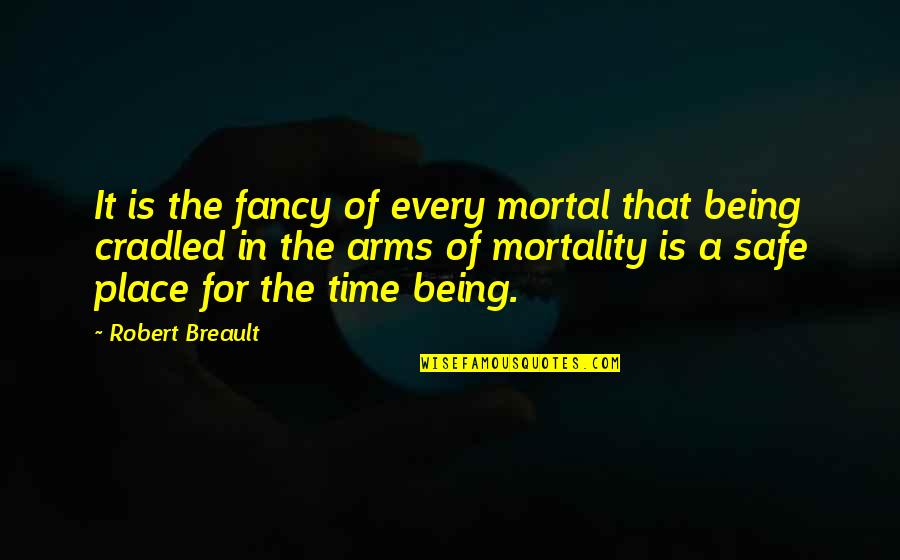 Safe In My Arms Quotes By Robert Breault: It is the fancy of every mortal that
